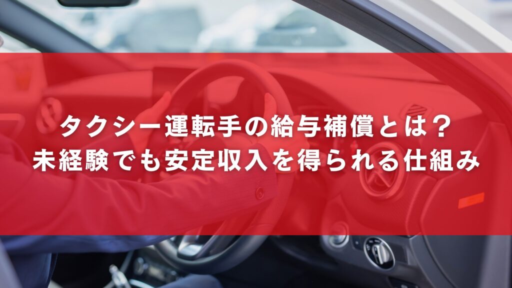 タクシー運転手の給与補償とは？未経験でも安定収入を得られる仕組み